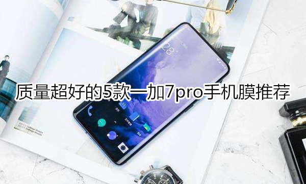 质量超好的5款一加7pro手机膜推荐