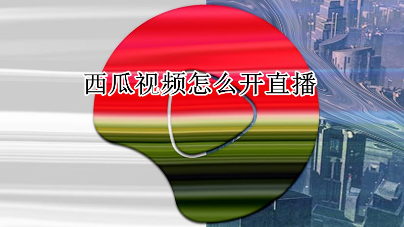 西瓜视频怎么开直播