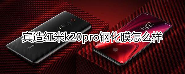 宾造红米k20pro钢化膜——全面玻璃不碎边