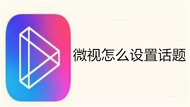 微视怎么设置话题