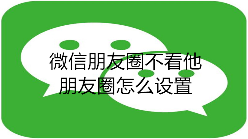 微信朋友圈不看他朋友圈怎么设置