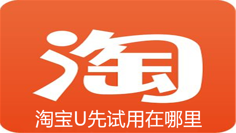 淘宝U先试用在哪里