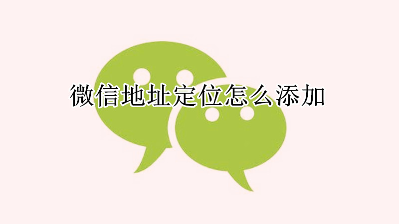 微信地址定位怎么添加