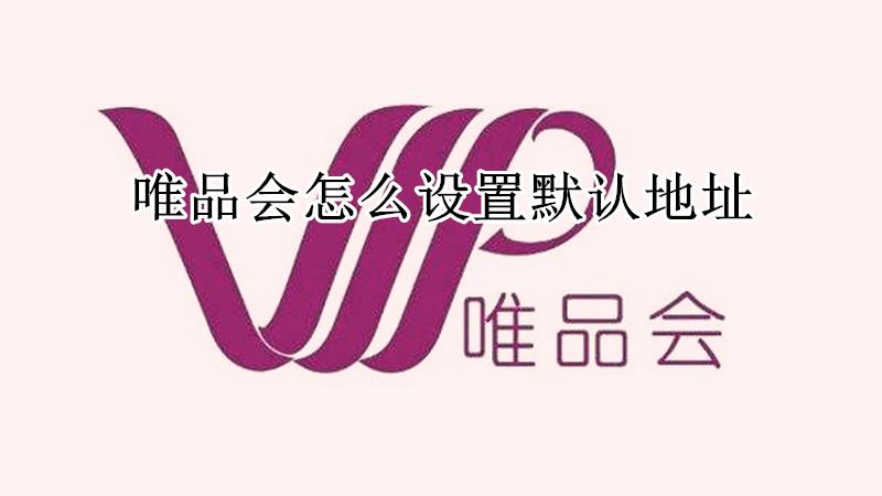 唯品会怎么设置默认地址