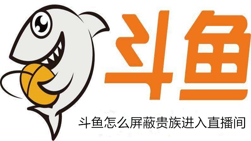 斗鱼怎么屏蔽贵族进入直播间