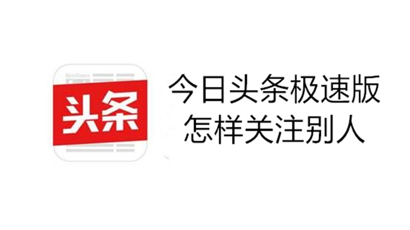 今日头条极速版怎样关注别人