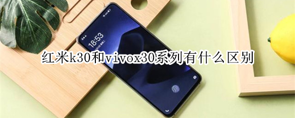 红米k30和vivox30系列有什么区别