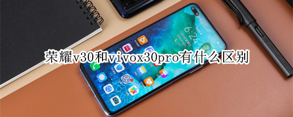 荣耀v30和vivox30pro有什么区别
