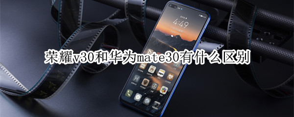 荣耀v30和华为mate30有什么区别