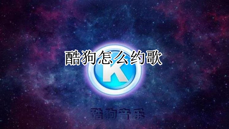 酷狗怎么约歌