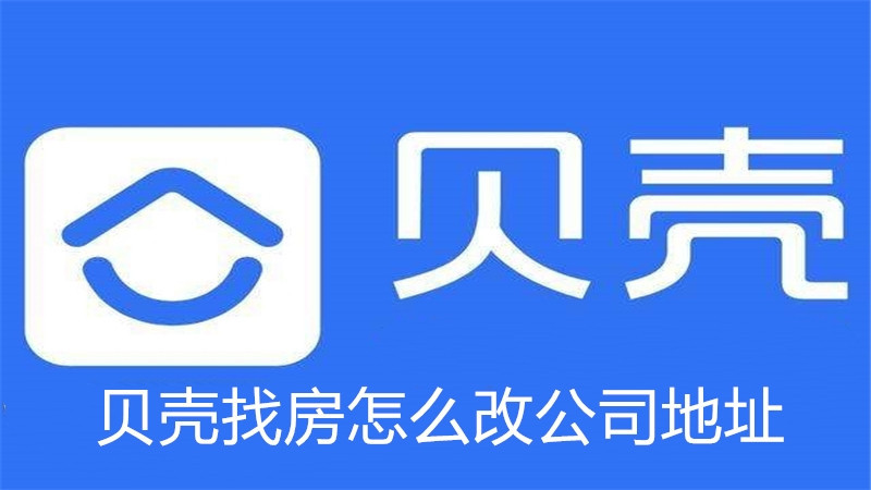 贝壳找房怎么改公司地址