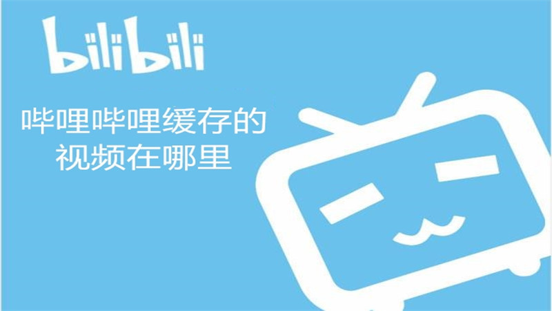 哔哩哔哩缓存的视频在哪里