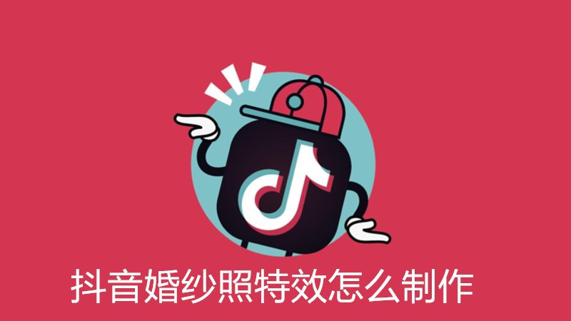 抖音婚纱照特效怎么制作