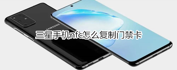 三星手机nfc怎么复制门禁卡