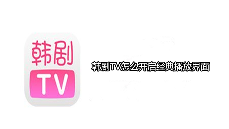 韩剧TV怎么开启经典播放界面