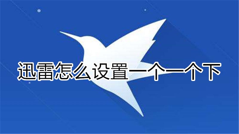 迅雷怎么设置一个一个下