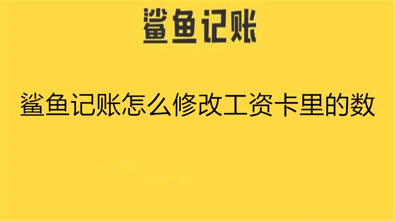 鲨鱼记账怎么修改工资卡里的数
