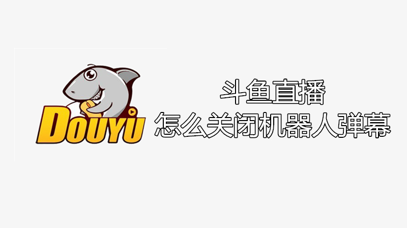 斗鱼直播怎么关闭机器人弹幕