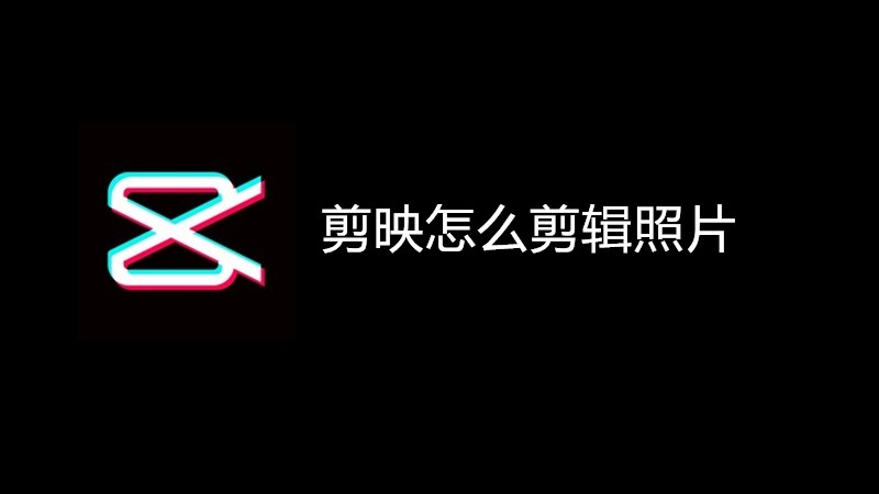 剪映怎么剪辑照片