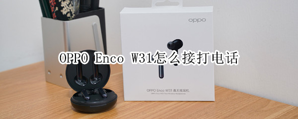 OPPO Enco W31怎么接打电话