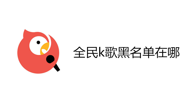 全民k歌黑名单在哪