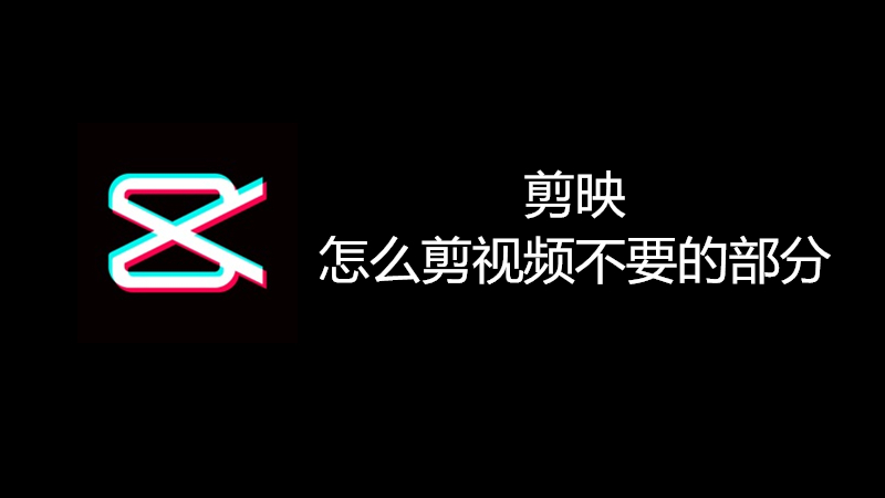 剪映怎么剪视频不要的部分