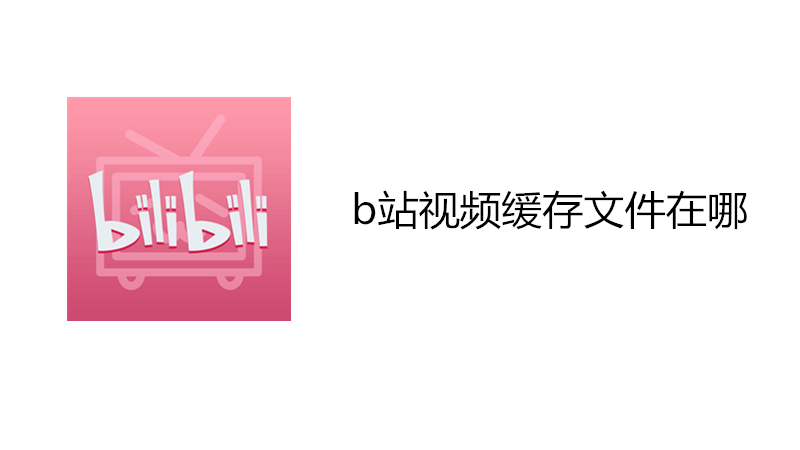 b站视频缓存文件在哪