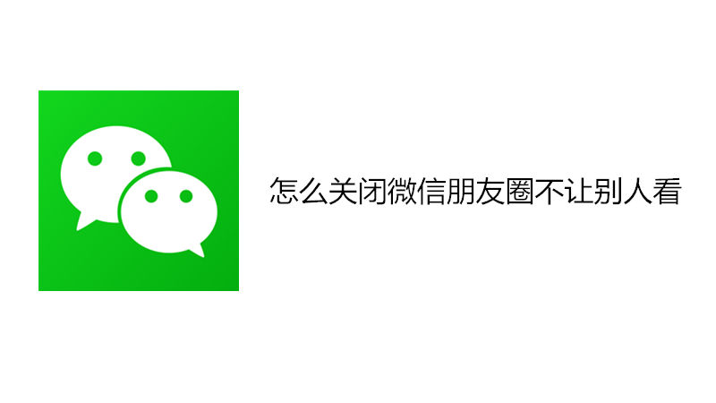 怎么关闭微信朋友圈不让别人看