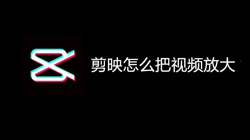 剪映怎么把视频放大