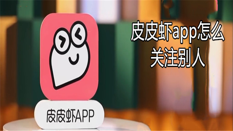 皮皮虾app怎么关注别人