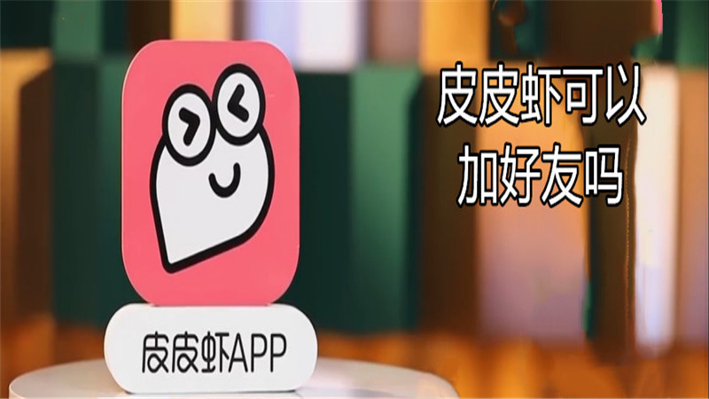 皮皮虾可以加好友吗