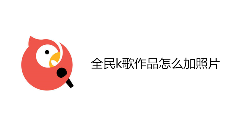 全民k歌作品怎么加照片