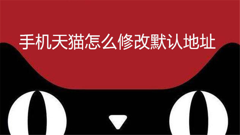 手机天猫怎么修改默认地址