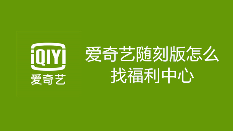 爱奇艺随刻版怎么找福利中心