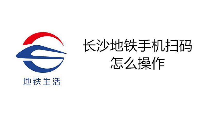 长沙地铁手机扫码怎么操作