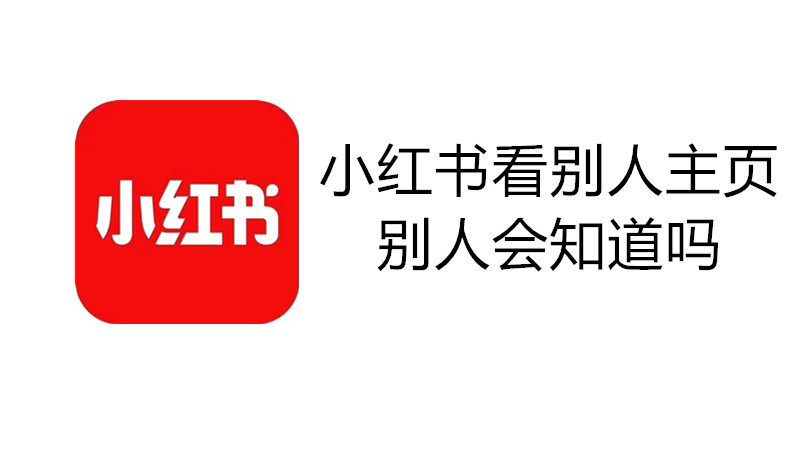 小红书看别人主页别人会知道吗