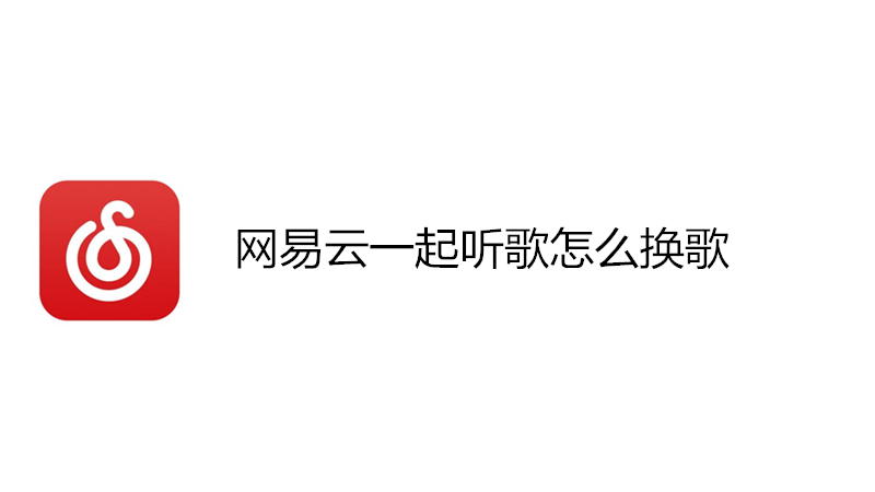 网易云一起听歌怎么换歌