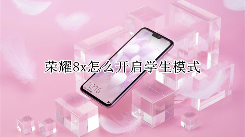 荣耀8x怎么开启学生模式