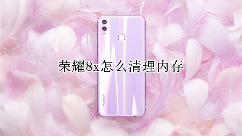 荣耀8x怎么清理内存