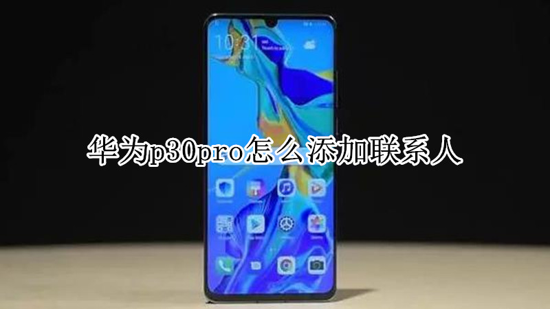 华为p30pro怎么添加联系人