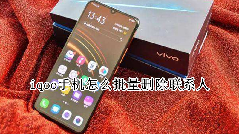 iqoo手机怎么批量删除联系人