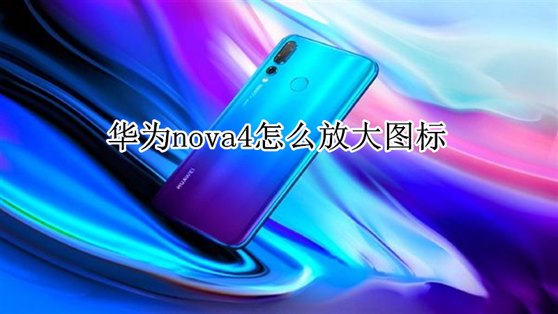 华为nova4怎么放大图标