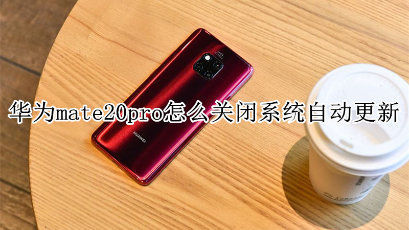 华为mate20pro怎么关闭系统自动更新