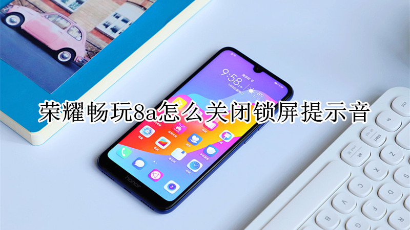 荣耀畅玩8a怎么关闭锁屏提示音
