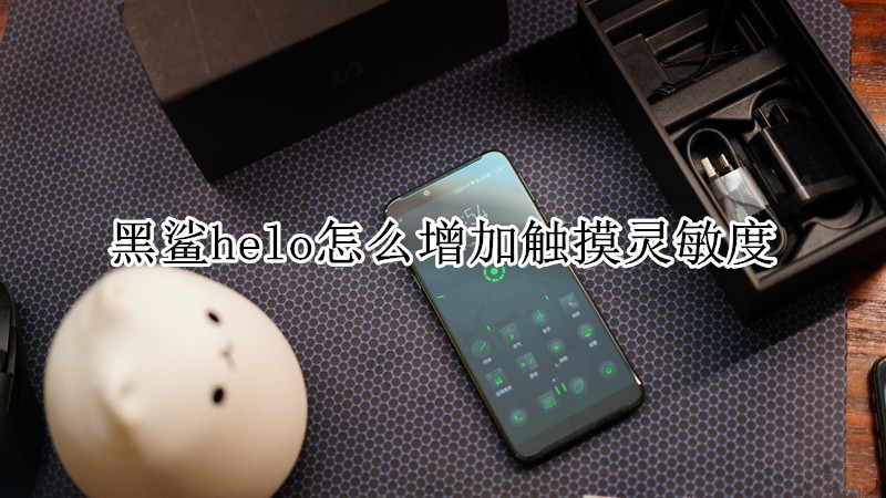 黑鲨helo怎么增加触摸灵敏度