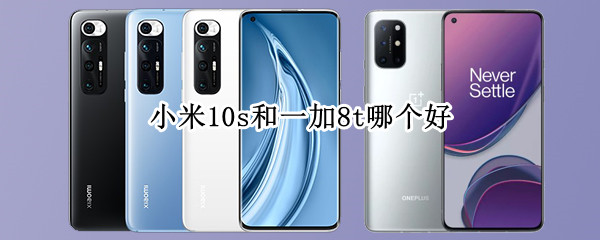 小米10s和一加8t价格相差100，到底哪个好