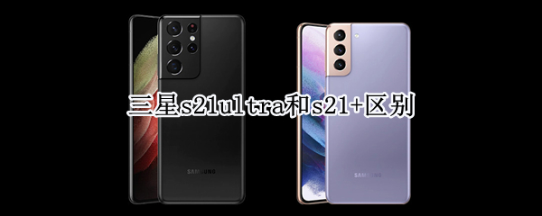 三星s21ultra和s21+区别