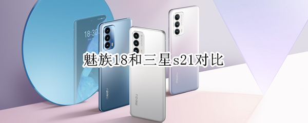 魅族18和三星s21对比