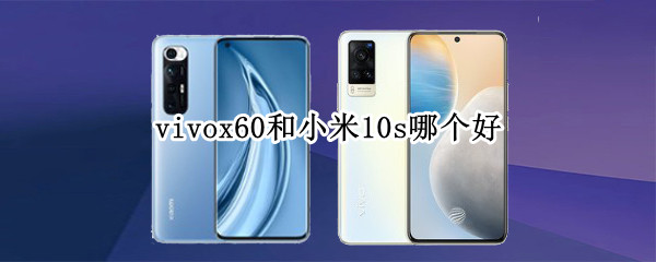 vivox60和小米10s哪个好