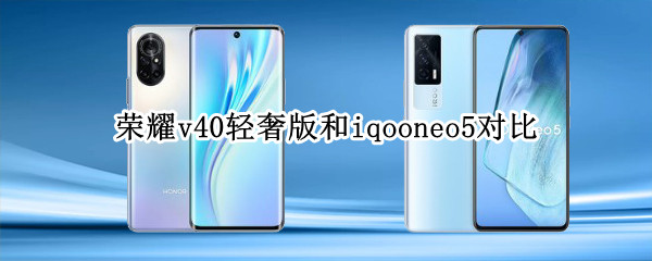 荣耀v40轻奢版和iqooneo5对比